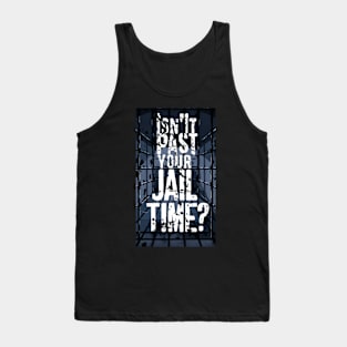 Isn't It Past Your Jail Time Tank Top